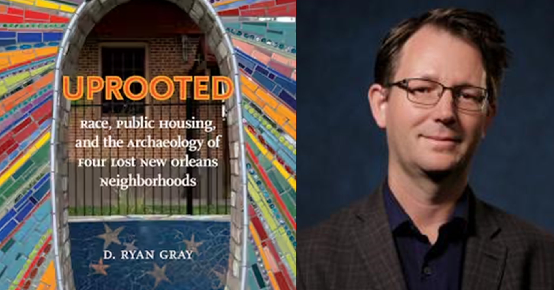 Uprooted: Race, Public Housing, and the Archaeology of Four Lost New Orleans Neighborhoods with Dr. Ryan Gray