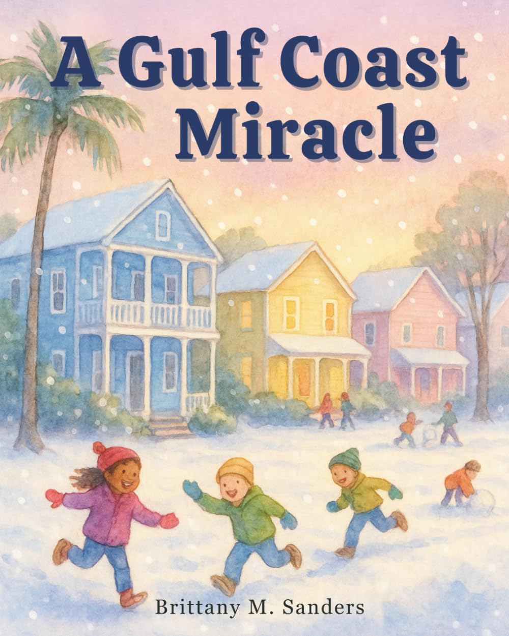 Book cover illustration for A Gulf Coast Miracle by Brittany M. Sanders, showing children playing in falling snow along a Southern neighborhood street lined with colorful houses and palm trees, depicting a rare snow day in the Gulf Coast region.