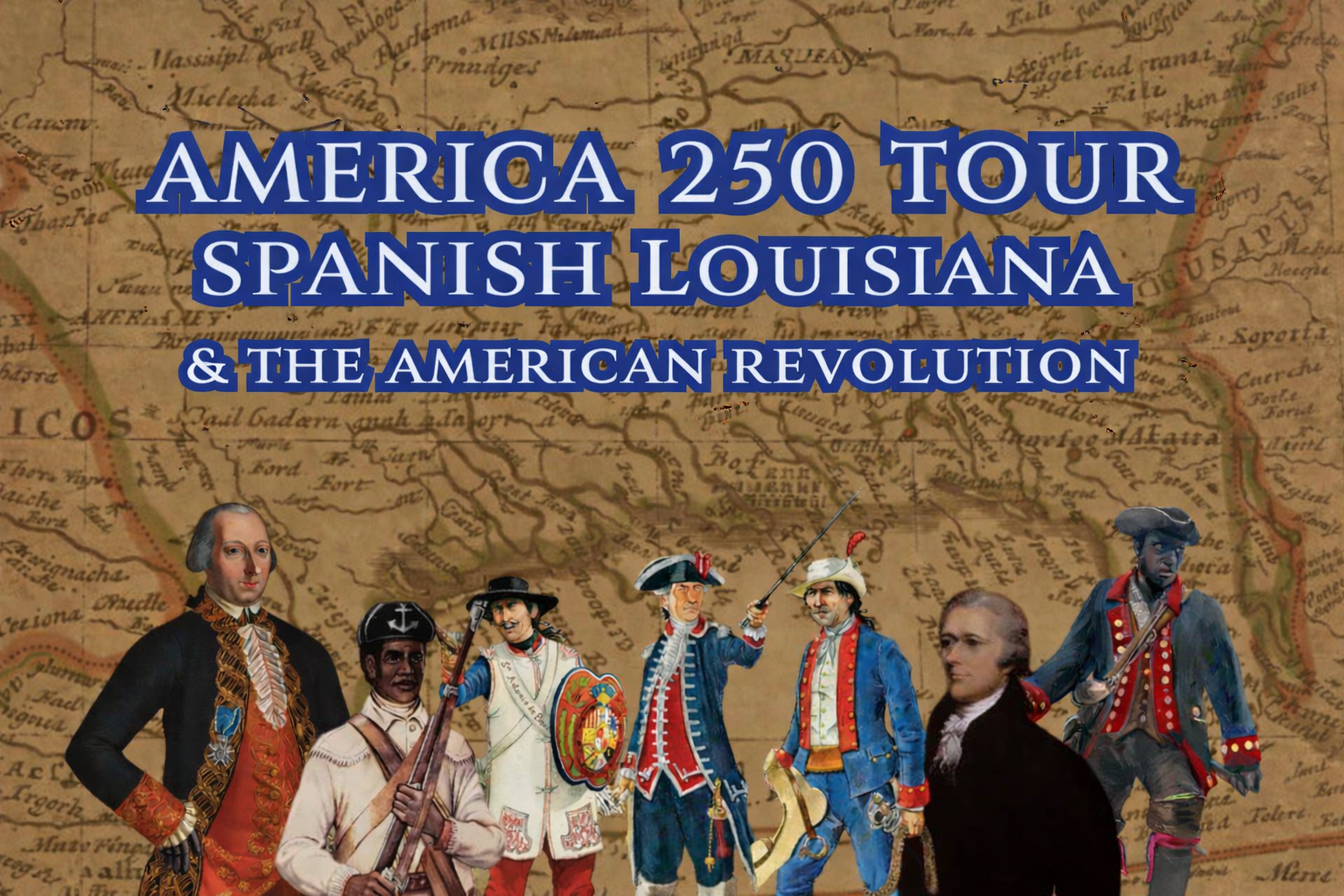 Promotional graphic reading “America 250 Tour: Spanish Louisiana & the American Revolution” in bold blue text over an antique map of the Gulf South. Along the bottom, six illustrated 18th-century figures represent diverse participants in the Revolutionary War, including a Spanish officer, a Black soldier, and colonial-era civilians and troops in period dress.