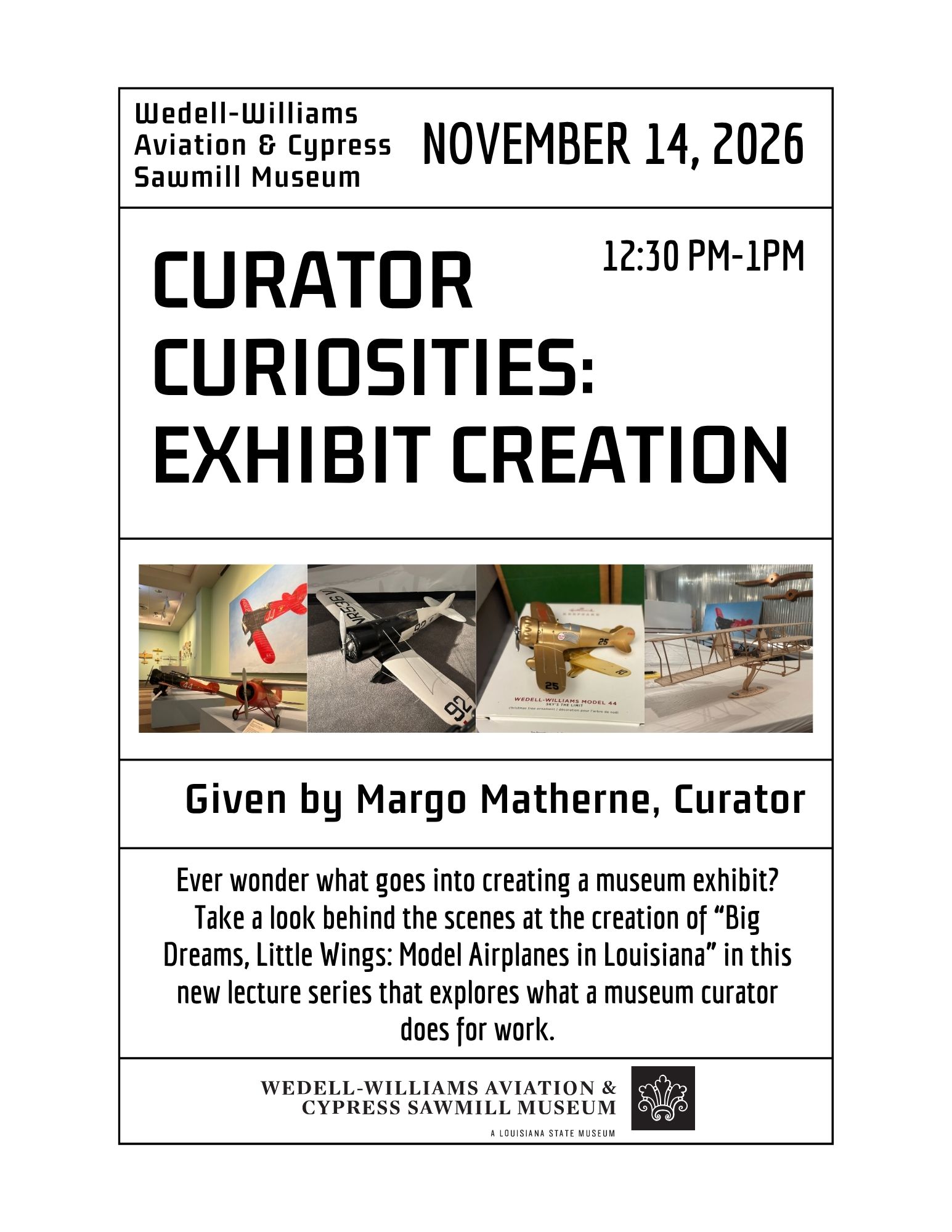 Flyer for “Curator Curiosities: Exhibit Creation,” a lecture at the Wedell-Williams Aviation & Cypress Sawmill Museum on November 14, 2026, from 12:30 to 1 p.m. Presented by curator Margo Matherne, the lecture offers a behind-the-scenes look at creating the exhibition “Big Dreams, Little Wings: Model Airplanes in Louisiana” and explores the work of a museum curator. Four photographs of model airplanes and museum displays appear across the center of the black-and-white flyer.