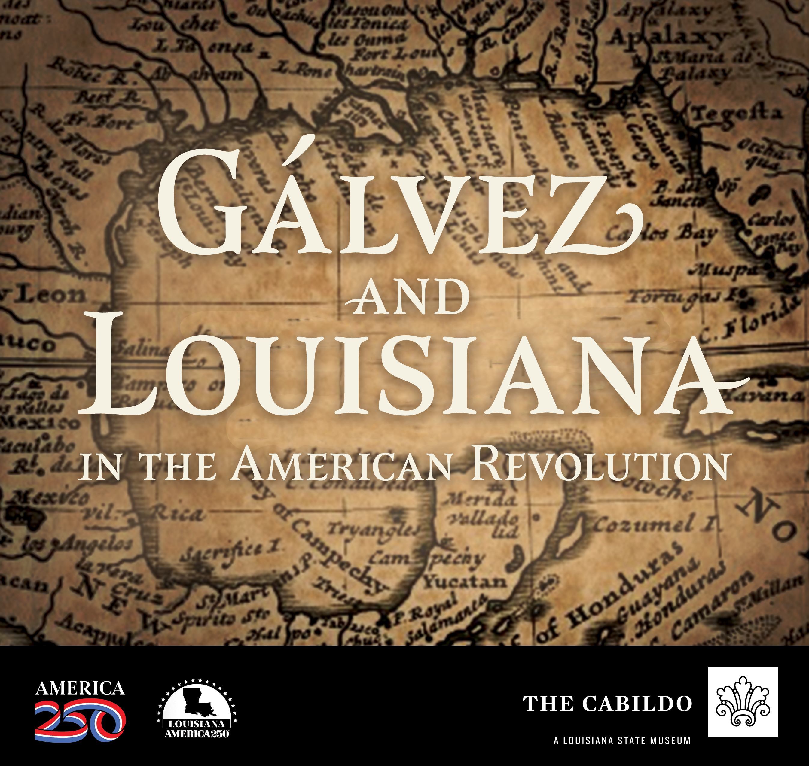 Promotional graphic for the exhibition Gálvez and Louisiana in the American Revolution, featuring an antique map of the Gulf Coast and Caribbean in the background with the title text overlaid. The bottom includes logos for America 250, Louisiana America 250, and The Cabildo— A Louisiana State Museum.