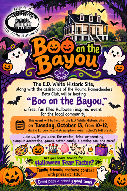 Colorful Halloween event flyer for “Boo on the Bayou” at the E.D. White Historic Site. The flyer features an illustrated historic plantation house at night with a full moon, bats, ghosts, pumpkins, a black cat, a spiderweb, and Halloween decorations. Text announces a free Halloween-themed community event hosted by the E.D. White Historic Site with assistance from the Houma Homeschoolers Beta Club. The event takes place Tuesday, October 13, from 10 a.m. to noon during Lafourche and Assumption Parish schools’ fall break and includes crafts, trick-or-treating, pumpkin decorating, games, cotton candy, and a petting zoo. A family-friendly costume contest with prizes begins at 11:30 a.m.