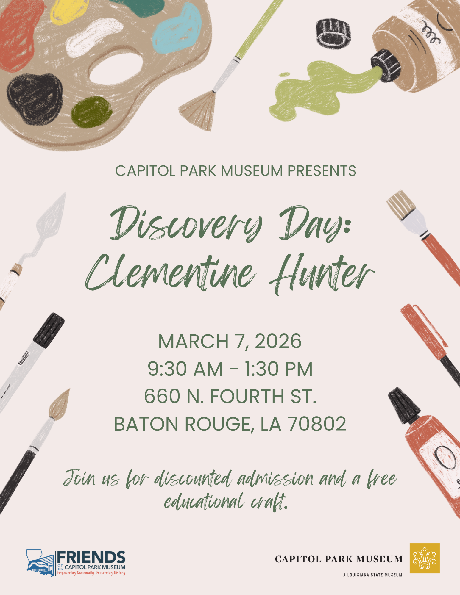A pastel-colored flyer with hand-drawn art supplies scattered around the border, including paintbrushes, a painter’s palette with colorful paint blobs, a palette knife, and an open tube of green paint. In the center, green text reads: “Capitol Park Museum Presents Discovery Day: Clementine Hunter.” Below it lists the event details: “March 7, 2026, 9:30 AM – 1:30 PM, 660 N. Fourth St., Baton Rouge, LA 70803.” At the bottom, italic green text says, “Join us for discounted admission and a free educational craft.” The Friends of Capitol Park Museum logo appears on the lower left, and the Capitol Park Museum / Louisiana State Museum logo appears on the lower right.