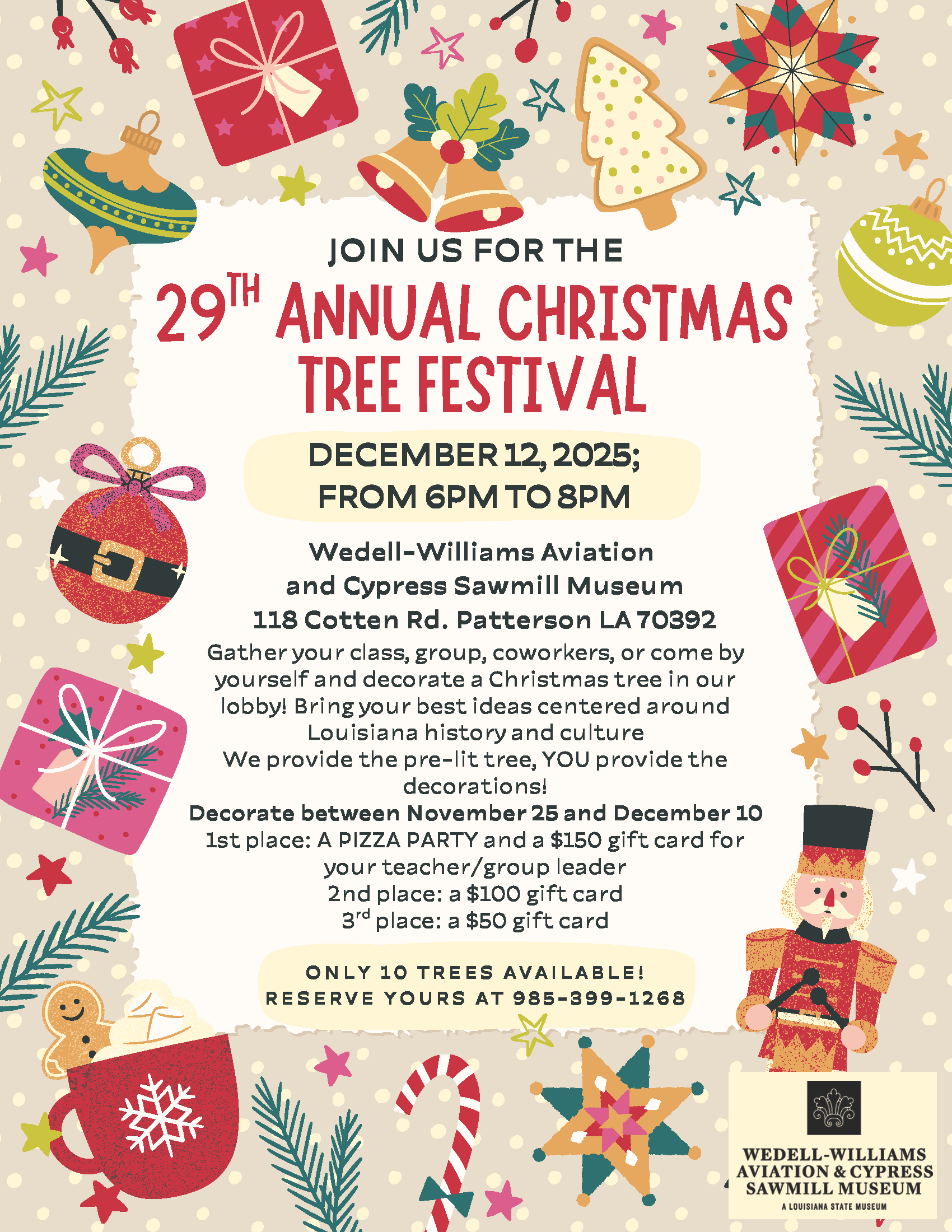 Colorful holiday-themed flyer with illustrations of ornaments, gifts, stars, candy canes, gingerbread cookies, and a nutcracker. Text reads: “Join us for the 29th Annual Christmas Tree Festival. December 12, 2025, from 6pm to 8pm. Wedell-Williams Aviation and Cypress Sawmill Museum, 118 Cotten Rd., Patterson, LA 70392. Gather your class, group, coworkers, or come by yourself and decorate a Christmas tree in our lobby with ideas centered around Louisiana history and culture. We provide the pre-lit tree; you provide the decorations. Decorate between November 25 and December 10. Prizes: 1st place pizza party and $150 gift card for teacher/group leader; 2nd place $100 gift card; 3rd place $50 gift card. Only 10 trees available. Reserve yours at 985-399-1268.” Museum logo at bottom.