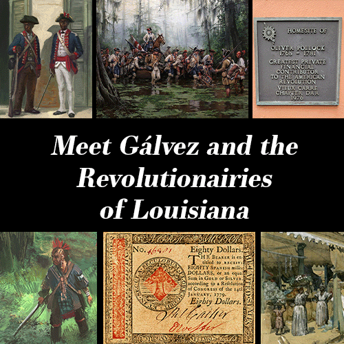 Graphic collage with historical images and artifacts surrounding centered white text on a black background that reads, “Meet Gálvez and the Revolutionaries of Louisiana.” Images include colonial-era soldiers, troops moving through a swamp, a plaque for Oliver Pollock, a Chitimacha figure, Revolutionary War currency, and people gathered near a Louisiana building.