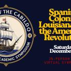 Promotional graphic for the Friends of the Cabildo 12th Annual Academic Symposium. On the left is a circular emblem reading “Friends of the Cabildo – 12th Annual Academic Symposium,” featuring an illustrated Spanish sailing ship with white sails and red flags on dark blue water. On the right, large gold text reads “Spanish Colonial Louisiana and the American Revolution.” Below, white text reads “Saturday, December 13,” with red text underneath stating “In-Person and Virtual Symposium,” all set against a dar