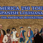 Promotional graphic reading “America 250 Tour: Spanish Louisiana & the American Revolution” in bold blue text over an antique map of the Gulf South. Along the bottom, six illustrated 18th-century figures represent diverse participants in the Revolutionary War, including a Spanish officer, a Black soldier, and colonial-era civilians and troops in period dress.
