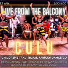 Promotional graphic for Live From the Balcony featuring Culu Children’s Traditional African Dance Company. Children in black, yellow, and white costumes dance on a wooden stage with arms raised while musicians play drums behind them. Text reads: “Tues 6/16, 5:00–6:00 PM. Live from the Balcony. Culu. Children’s Traditional African Dance Co. Presented by the New Orleans Jazz Museum. Sponsored by Positive Vibrations.”