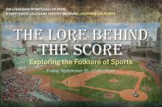 Promotional graphic for the Louisiana Sports Hall of Fame & Northwest Louisiana History Museum’s Lunchtime Lagniappe program, “The Lore Behind the Score: Exploring the Folklore of Sports.” The graphic features a baseball stadium filled with spectators. The program is scheduled for Friday, September 25, from 12:15 to 1 p.m.