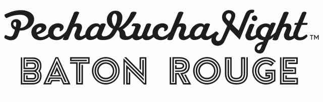 PechaKucha Night Baton Rouge PechaKucha Night Baton Rouge
