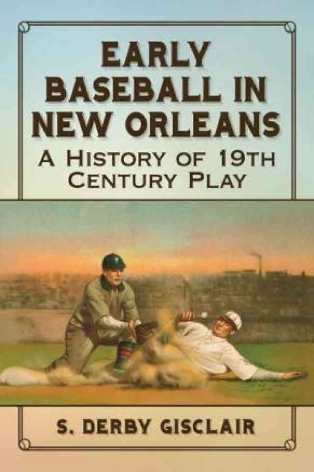 Early Baseball in New Orleans: A History of 19th Century Play Early Baseball in New Orleans: A History of 19th Century Play