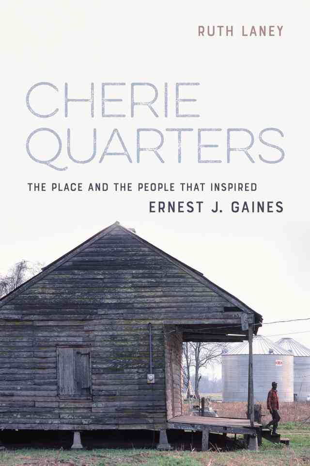 Cherie Quarters: The Place and the People That Inspired Ernest J. Gaines presented by the author, Ruth Laney Cherie Quarters: The Place and the People That Inspired Ernest J. Gaines presented by the author, Ruth Laney