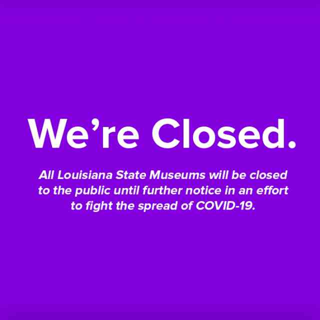 All Louisiana State Museums will be closed to the public until further notice in an effort to fight the spread of COVID-19. All Louisiana State Museums will be closed to the public until further notice in an effort to fight the spread of COVID-19.