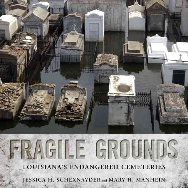 Fragile Grounds: Louisiana’s Endangered Cemeteries Fragile Grounds: Louisiana’s Endangered Cemeteries