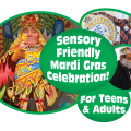 Teens & Adults’ Sensory Friendly Mardi Gras Celebration 
